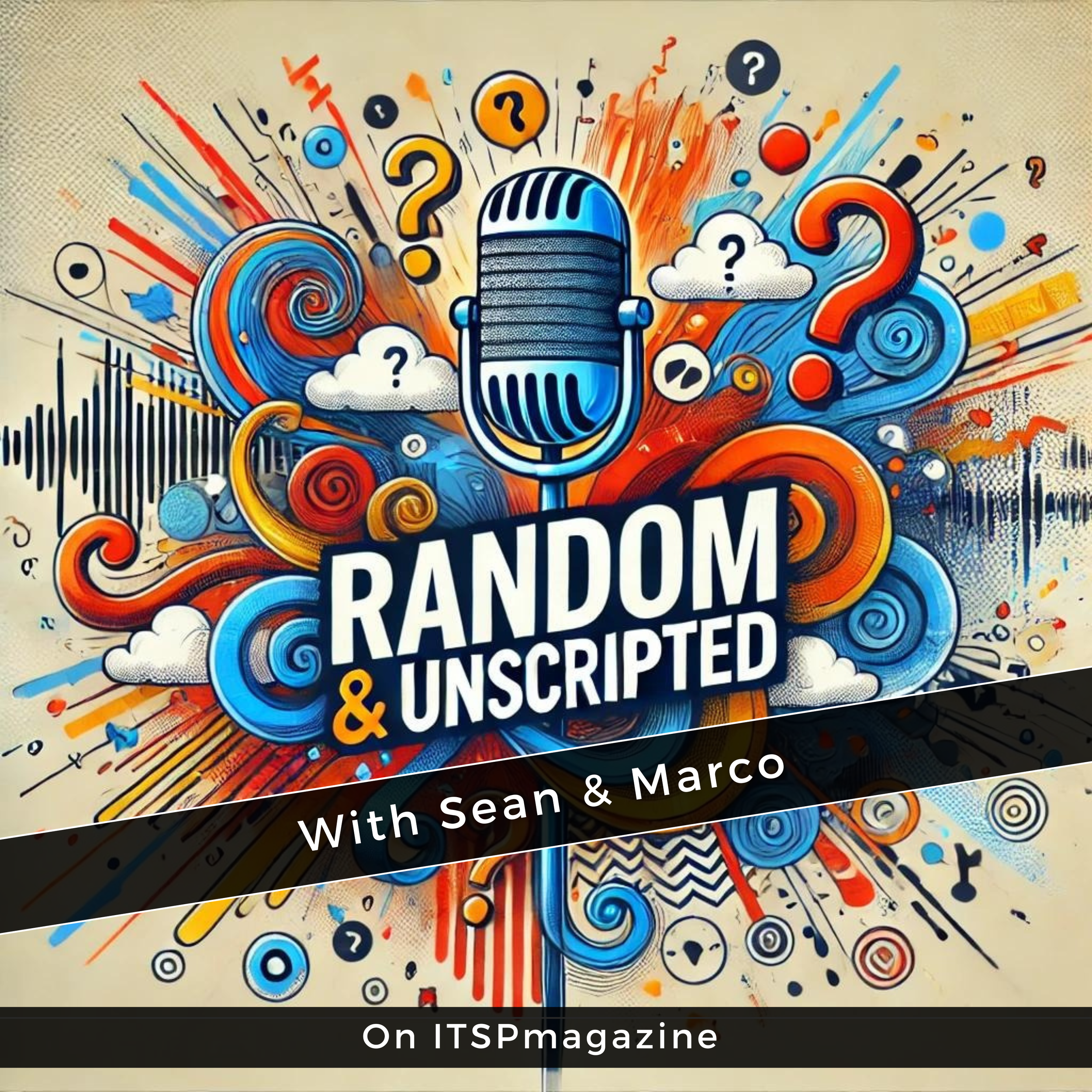 Colorful, abstract background with a retro-style microphone at the center, surrounded by question marks, swirls, clouds, and lines, with the text “RANDOM & UNSCRIPTED” prominently displayed. Overlaid text reads “With Sean & Marco” and “On ITSP Magazine.”